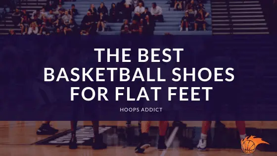 The Best Basketball Shoes for Flat Feet of 2024 | Hoops Addict
