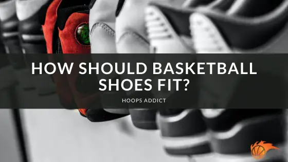 How Should Basketball Shoes Fit? | Hoops Addict