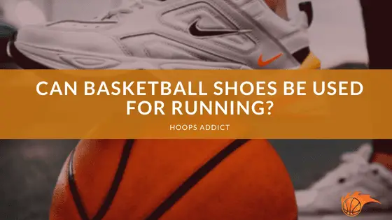 Can Basketball Shoes Be Used for Running? | Hoops Addict