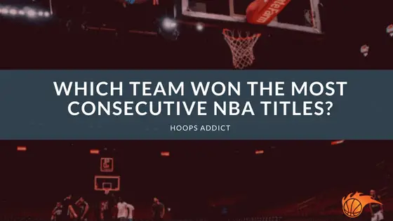 Which Team Won the Most Consecutive NBA Titles? | Hoops Addict