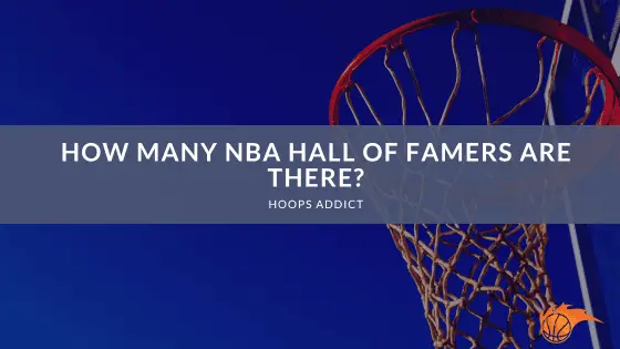 How Many NBA Hall of Famers are There? | Hoops Addict