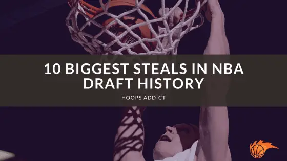 10 Biggest Steals in NBA Draft History | Hoops Addict