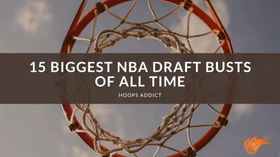 15 Biggest NBA Draft Busts of All Time | Hoops Addict