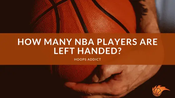 How Many NBA Players are Left-Handed? | Hoops Addict
