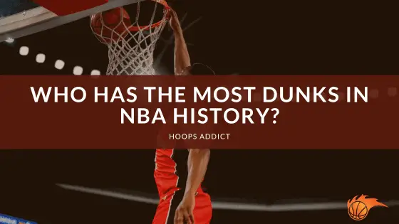 Who Has the Most Dunks in NBA History? | Hoops Addict